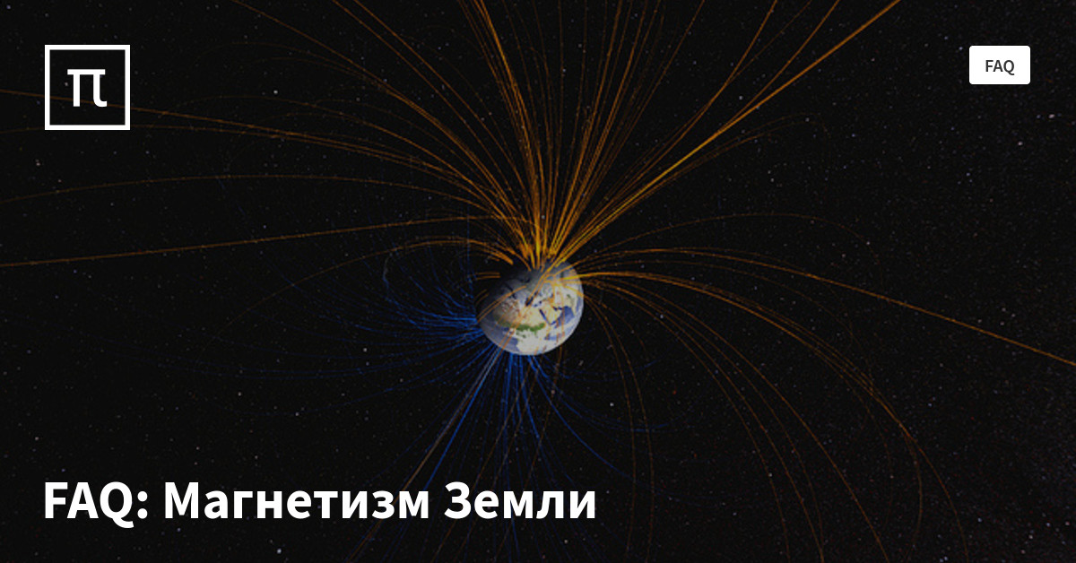 FAQ: Магнетизм Земли — все самое интересное на ПостНауке