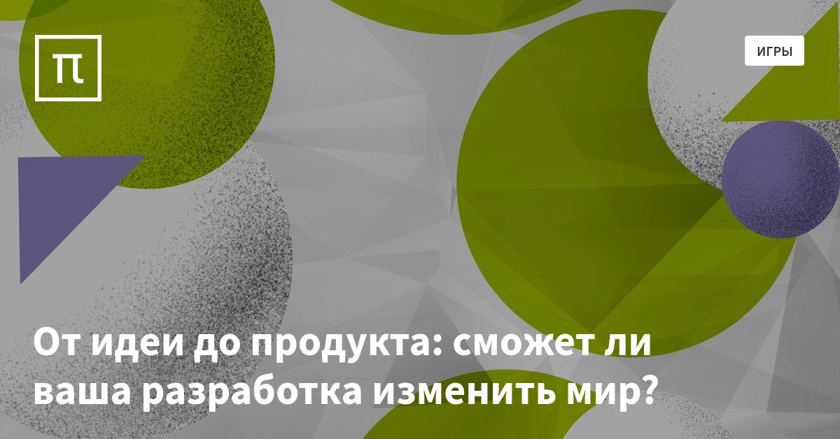 От идеи до продукта: сможет ли ваша разработка изменить мир? — все ...