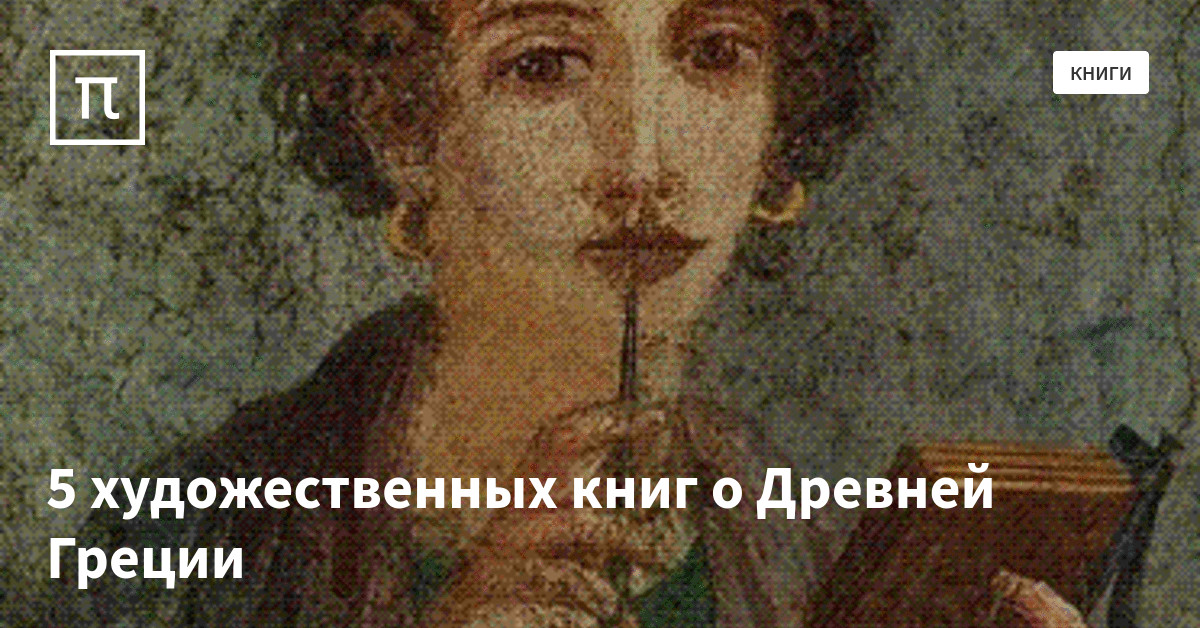 5 художественных книг о Древней Греции — все самое интересное на ПостНауке