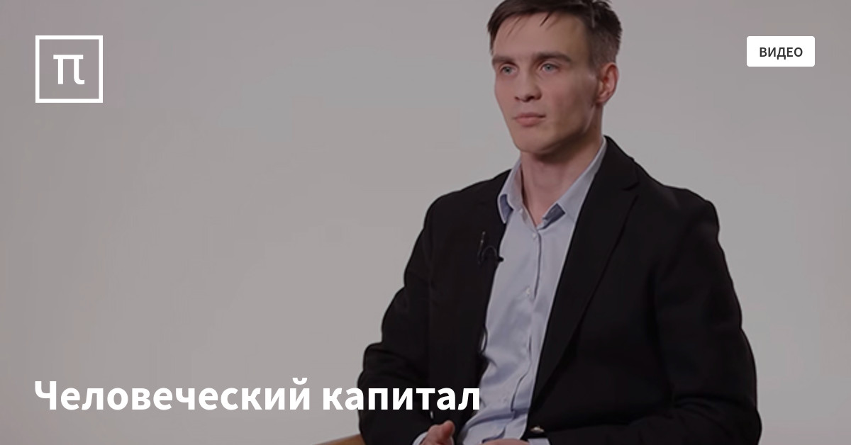 Человеческий капитал — все самое интересное на ПостНауке