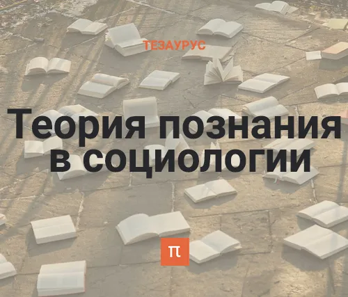 Тезаурус: Теория познания в социологии