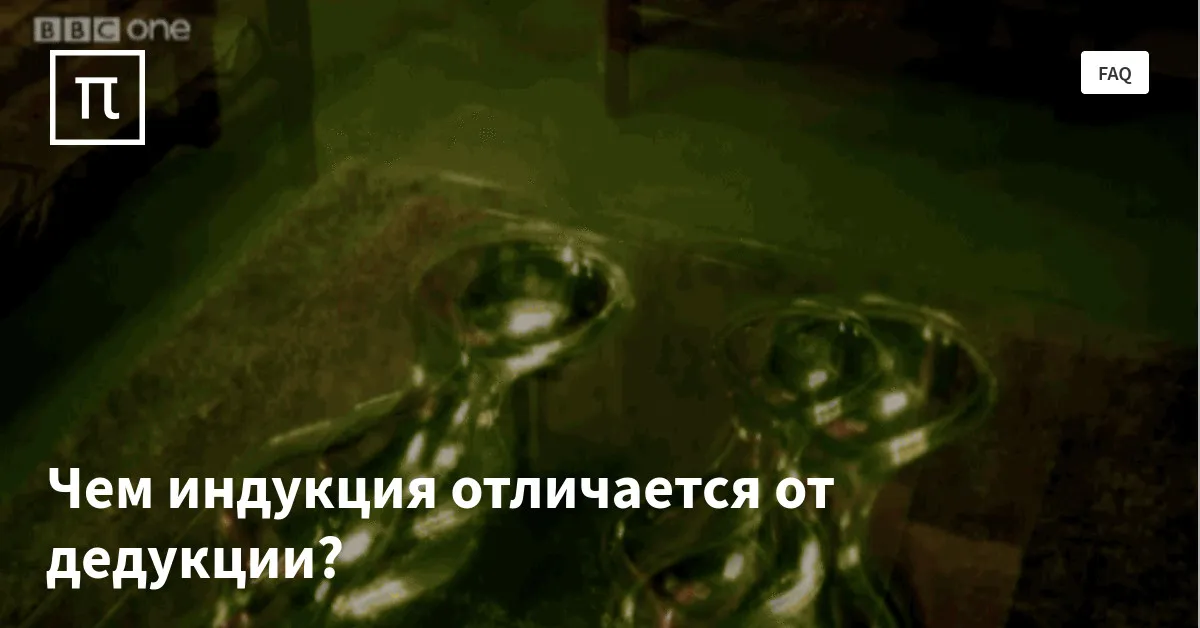 Чем индукция отличается от дедукции? — все самое интересное на ПостНауке